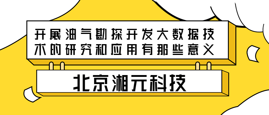 开展油气勘探开发大数据技术的研究和应用有那些意义